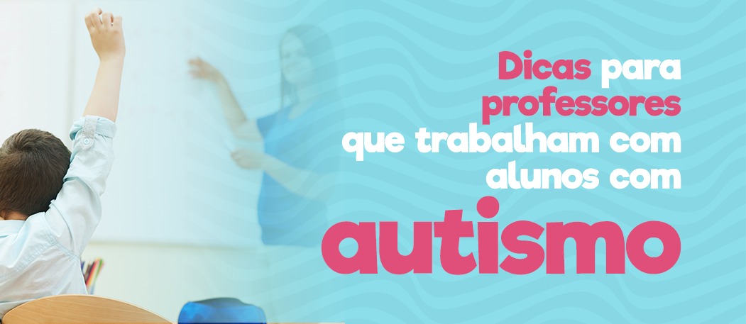 You are currently viewing Dicas para professores que trabalham com alunos com autismo